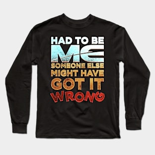 Had to be Me Long Sleeve T-Shirt